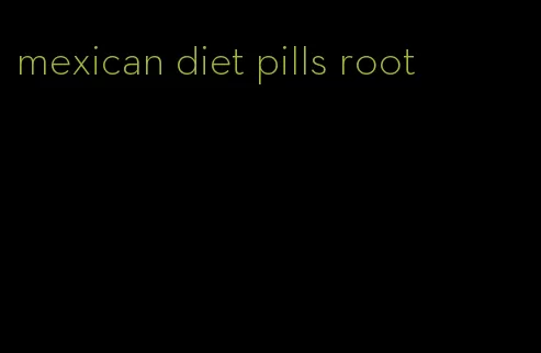 mexican diet pills root