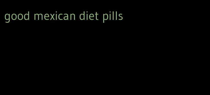 good mexican diet pills