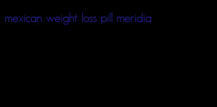 mexican weight loss pill meridia