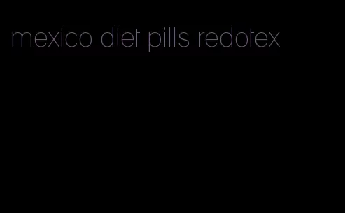 mexico diet pills redotex