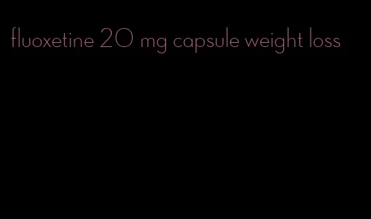 fluoxetine 20 mg capsule weight loss