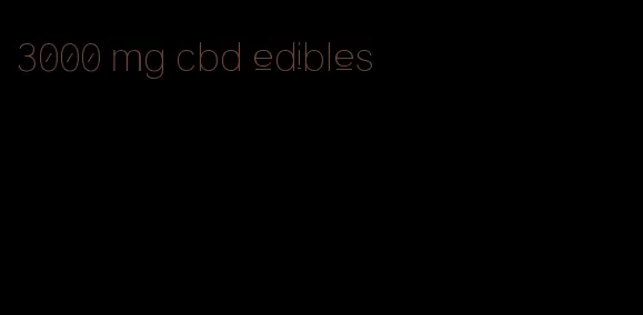 3000 mg cbd edibles