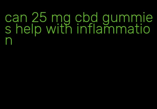 can 25 mg cbd gummies help with inflammation