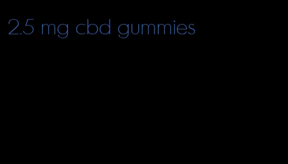 2.5 mg cbd gummies