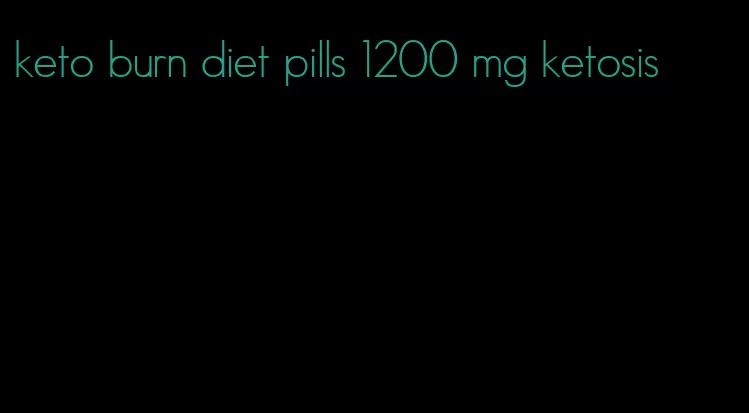 keto burn diet pills 1200 mg ketosis