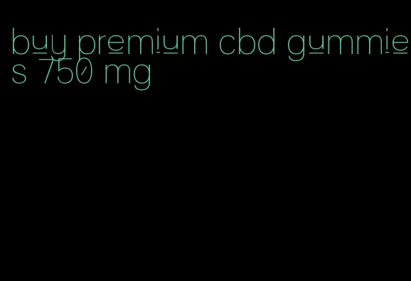 buy premium cbd gummies 750 mg