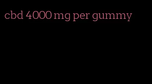 cbd 4000 mg per gummy