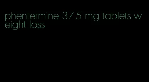 phentermine 37.5 mg tablets weight loss