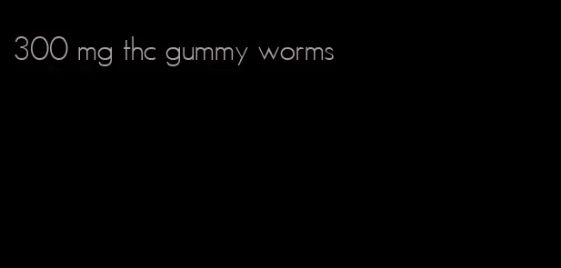 300 mg thc gummy worms