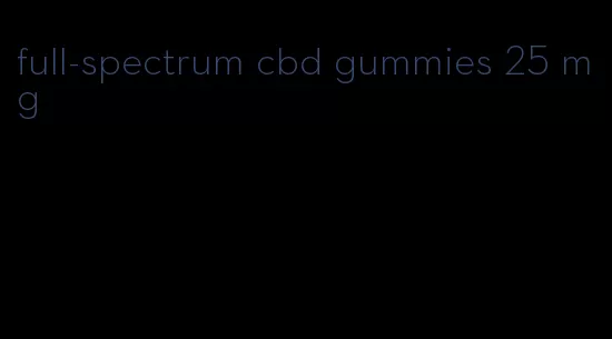 full-spectrum cbd gummies 25 mg