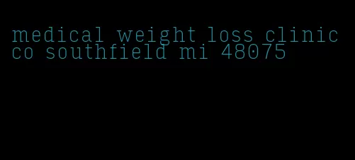 medical weight loss clinic co southfield mi 48075