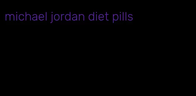 michael jordan diet pills