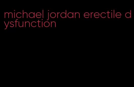 michael jordan erectile dysfunction