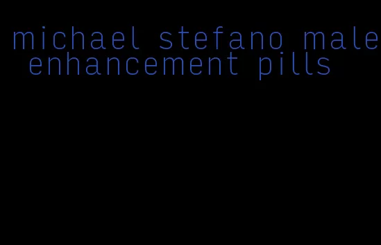 michael stefano male enhancement pills