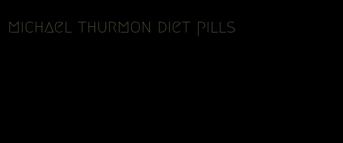 michael thurmon diet pills