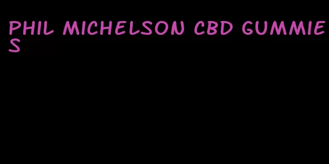 phil michelson cbd gummies