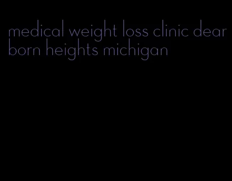 medical weight loss clinic dearborn heights michigan