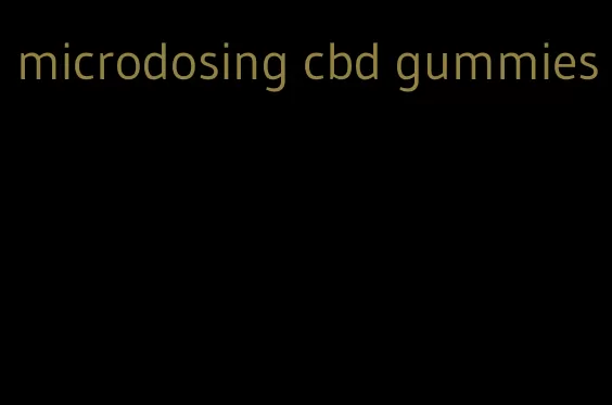 microdosing cbd gummies