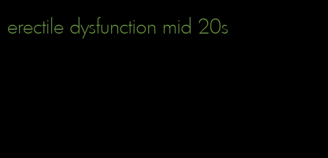 erectile dysfunction mid 20s