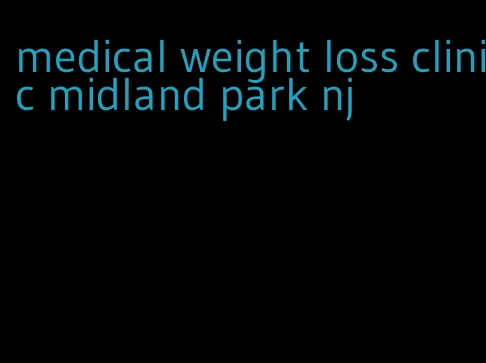 medical weight loss clinic midland park nj