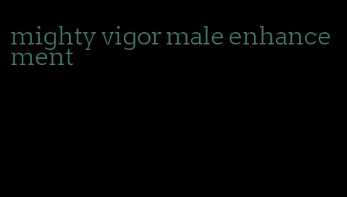 mighty vigor male enhancement