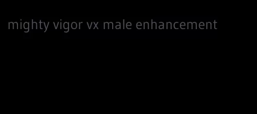 mighty vigor vx male enhancement