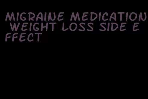 migraine medication weight loss side effect