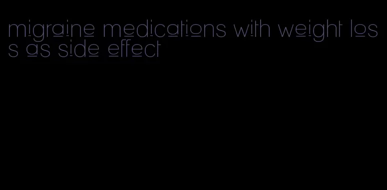 migraine medications with weight loss as side effect