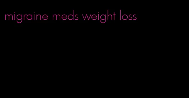 migraine meds weight loss