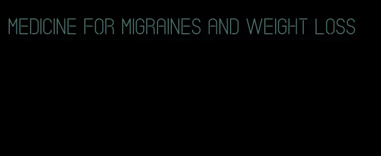 medicine for migraines and weight loss