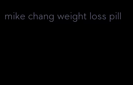 mike chang weight loss pill