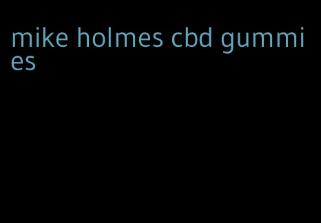 mike holmes cbd gummies