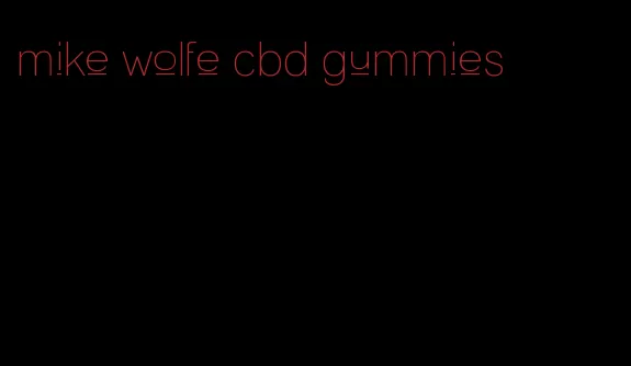 mike wolfe cbd gummies