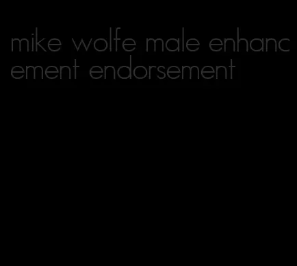 mike wolfe male enhancement endorsement