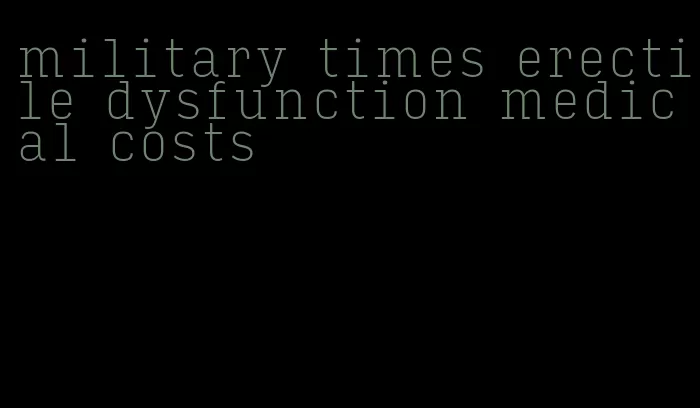 military times erectile dysfunction medical costs