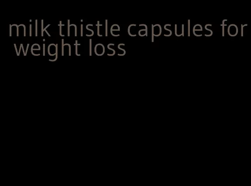 milk thistle capsules for weight loss