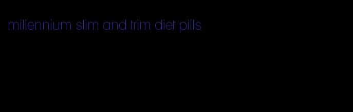 millennium slim and trim diet pills