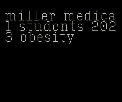 miller medical students 2023 obesity