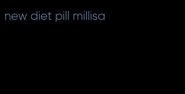 new diet pill millisa