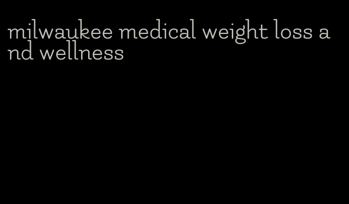 milwaukee medical weight loss and wellness