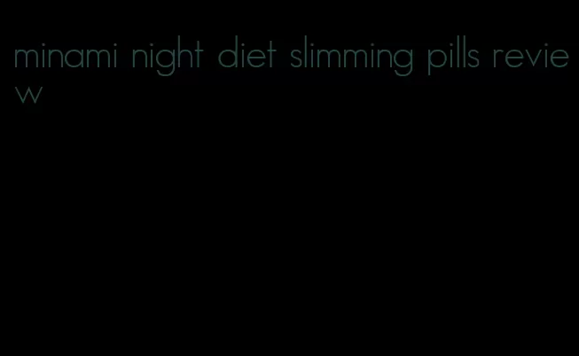 minami night diet slimming pills review