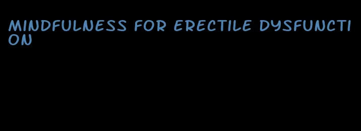 mindfulness for erectile dysfunction