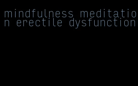 mindfulness meditation erectile dysfunction