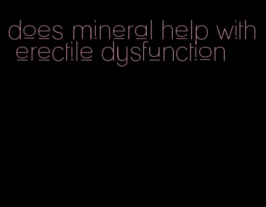 does mineral help with erectile dysfunction