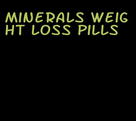 minerals weight loss pills