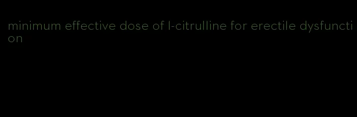 minimum effective dose of l-citrulline for erectile dysfunction