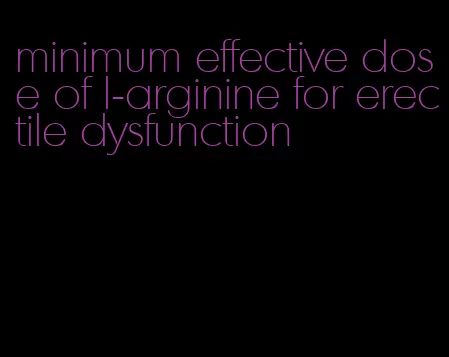 minimum effective dose of l-arginine for erectile dysfunction