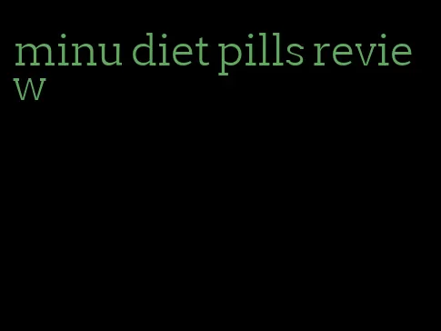 minu diet pills review