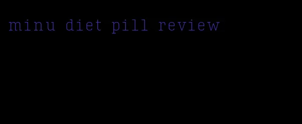 minu diet pill review