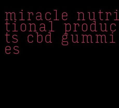 miracle nutritional products cbd gummies